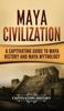 Книга Maya Civilization A Captivating Guide To Maya History And Maya Mythology by Captivating History - Hardback