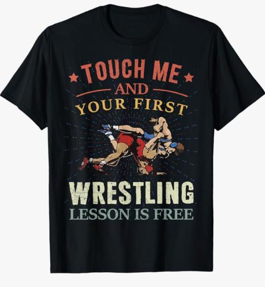 Funny Wrestling T-Shirt Touch Me And Your First Wrestling Lesson Is Free Tee