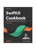 Книга SwiftUI Cookbook : A Guide for Building Beautiful and Interactive SwiftUI Apps
