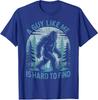 Guy Like Me Is Hard To Find Forest Bigfoot Funny Unisex T-Shirt 6