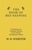 Книга The Book Of Bee Keeping A Practical And Complete Manual On The Proper Managemen by W. B. Webster - Paperback