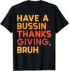 Have A Bussin Thanksgiving Bruh Funny Meme Funny Unisex T-Shirt