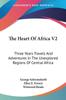 Книга The Heart Of Africa Three Years Travels And Adventures In The Unexplored Region by George Schweinfurth - Paperback
