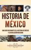 Книга Historia De Mexico : Una Guia Fascinante De La Historia De Mexico Y La Revolucion Mexicana