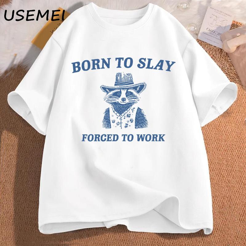 Born To Slay Forced To Work Printed Tshirt Funny Graphic Tshirts Raccoon Vintage Cartoon Unisexs Cotton Tshirt Streetwear Tees