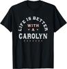 Life Is Better with a Carolyn Name Funny Sarcastic T-Shirt