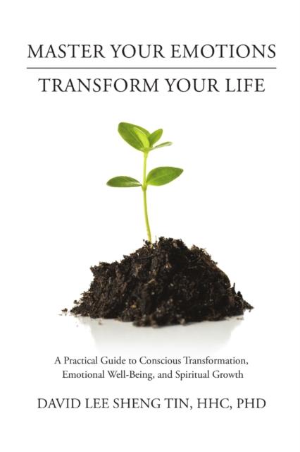 The Master Your Emotions-Transform Your Life : A Practical Guide To Conscious Transformation, Emotional Well-Being, and Spiritual Growth Book