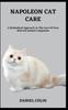 Книга Napoleon Cat Care : A Methodical Approach To The Care Of Your Beloved Animal Companion