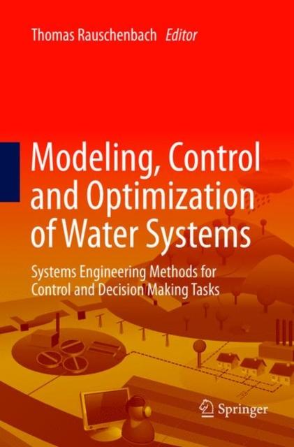 The Modeling, Control and Optimization of Water Systems : Systems Engineering Methods for Control and Decision Making Tasks Book