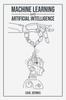 Книга Machine Learning and Artificial Intelligence : A Comprehensive Guide To Understanding and Implementing ML and AI (2023 Beginner Crash Course)