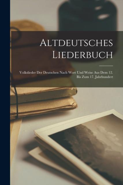 Книга Altdeutsches Liederbuch : Volkslieder Der Deutschen Nach Wort Und Weise Aus Dem 12. Bis Zum 17. Jahrhundert