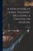 Книга A New System of Horse Training, Including a Treatise On Shoeing
