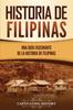 Книга Historia De Filipinas : Una Guia Fascinante De La Historia De Filipinas