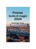 Книга Firenze Guida Di Viaggio 2024 : Alla Scoperta Di Firenze: Un Manuale Di Viaggio Per L'arte, La Cultura, Il Cibo, L'alloggio E La Storia
