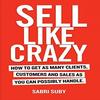 SELL LIKE CRAZY: How To Get As Many Clients, Customers and Sales As You Can Possibly Handle (English, Paperback)