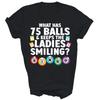 75 Balls Keeps The Ladies Smiling Bingo Player Unisex Shirt Gift