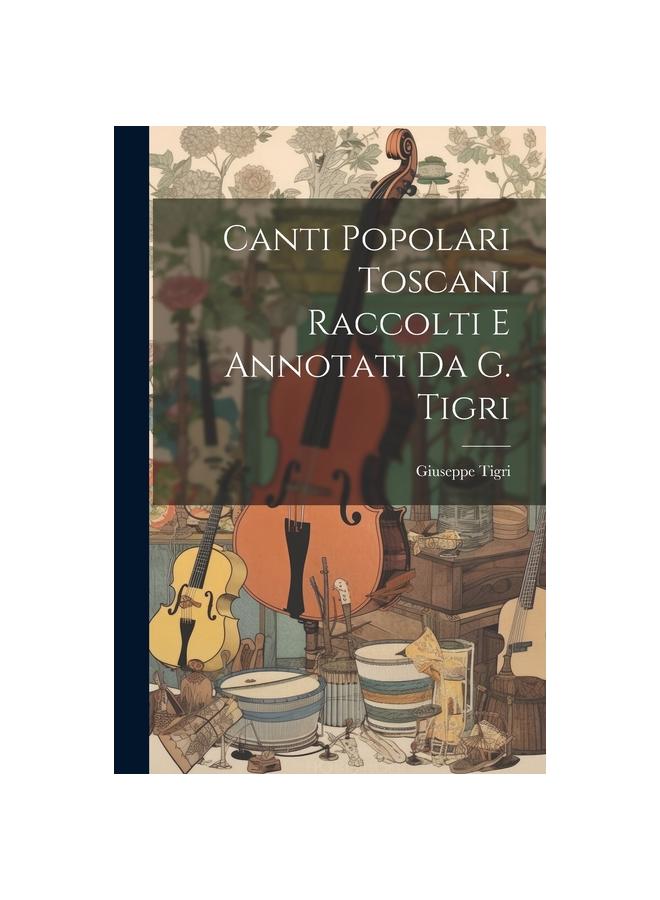 The Canti Popolari Toscani Raccolti E Annotati Da G. Tigri Book