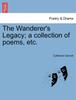 The The Wanderer's Legacy; A Collection of Poems, Etc. Book
