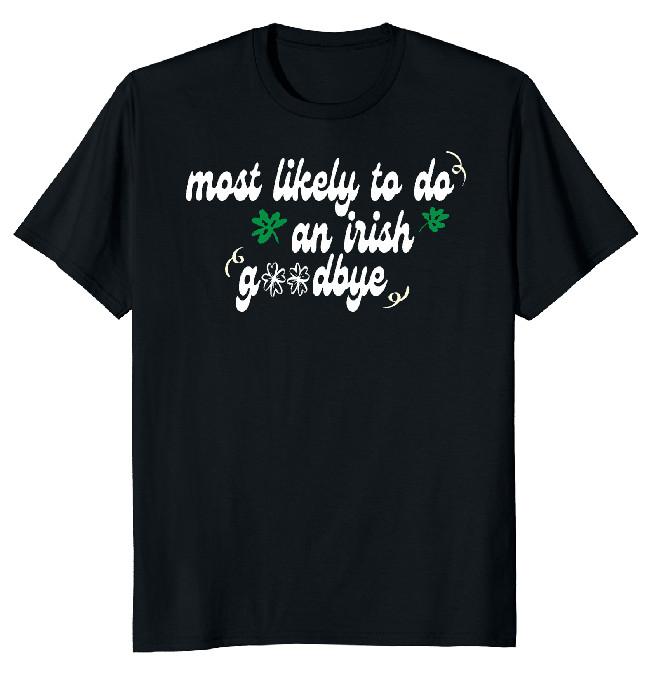 NEW LIMITED Most Likely To Do An Irish Goodbye Novelty Tee