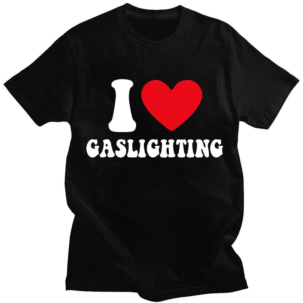 I Love Gaslighting Letter Print Funny T Shirt Pure Cotton Men Women T-shirt o-neck Casual Coupl