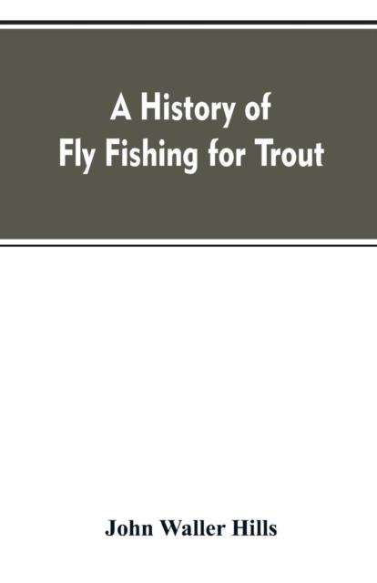 The A History of Fly Fishing for Trout Book