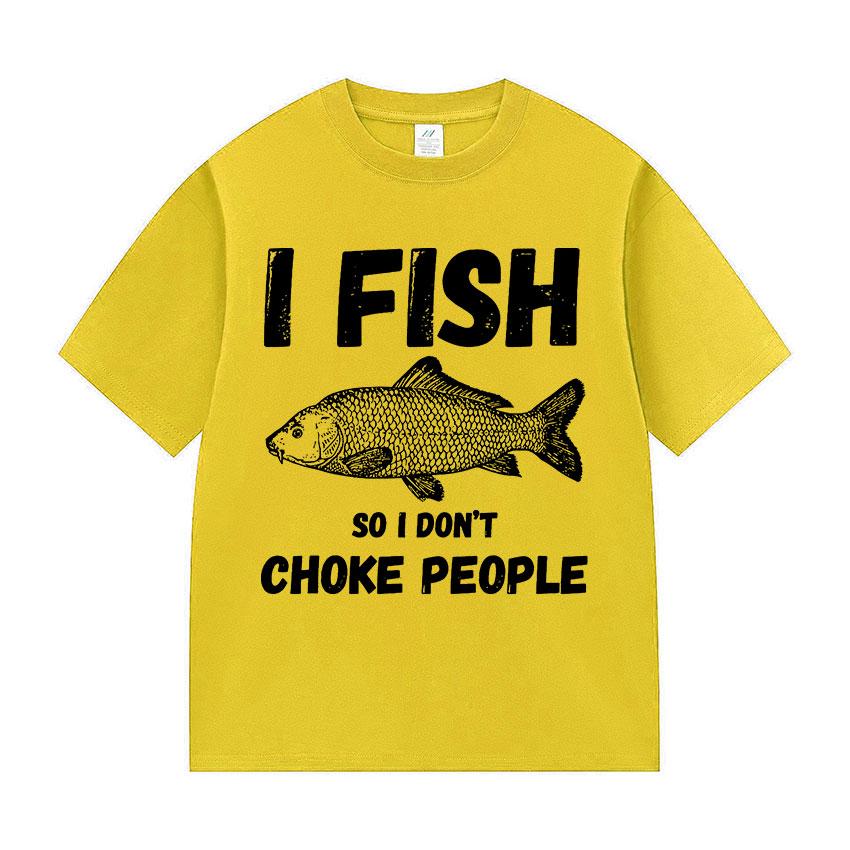 I Fish So I Don't Choke People Funny Fish Meme T Shirt Men Retro harajuku short sleeve T-shirts Unisex summer O-Neck Cotton Tees