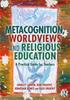 Книга Metacognition, Worldviews and Religious Education : A Practical Guide for Teachers