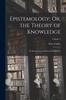Книга Epistemology; Or, the Theory of Knowledge : An Introduction To General Metaphysics; Volume 1