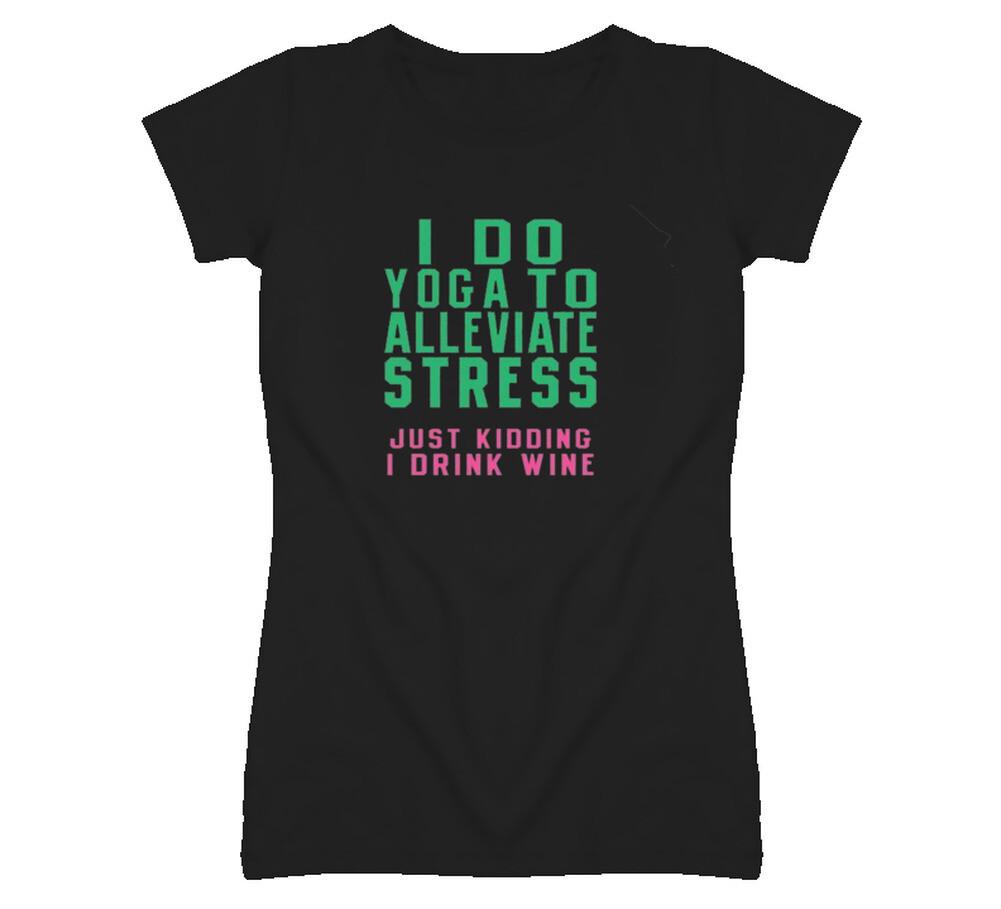 I Do Yoga To Alleviate Stress Just Kidding I Drink Wine Funny T Shirt Mens Womens Tees Top