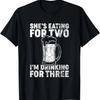 She's Eating For Two I'm Drinking For Three Expectant Father T-Shirt