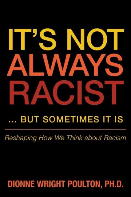 The It S Not Always Racist But Sometimes It Is : Reshaping How We Think About Racism Book