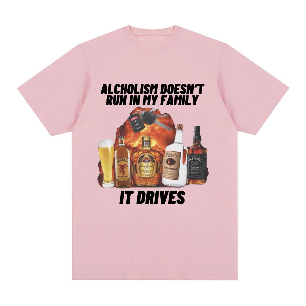 Funny Alcholism Doesnt Run in My Family It Drives T Shirt Drunk Driving Men Women Fashion Hip Hop T-shirt Casual Cotton T-shirts