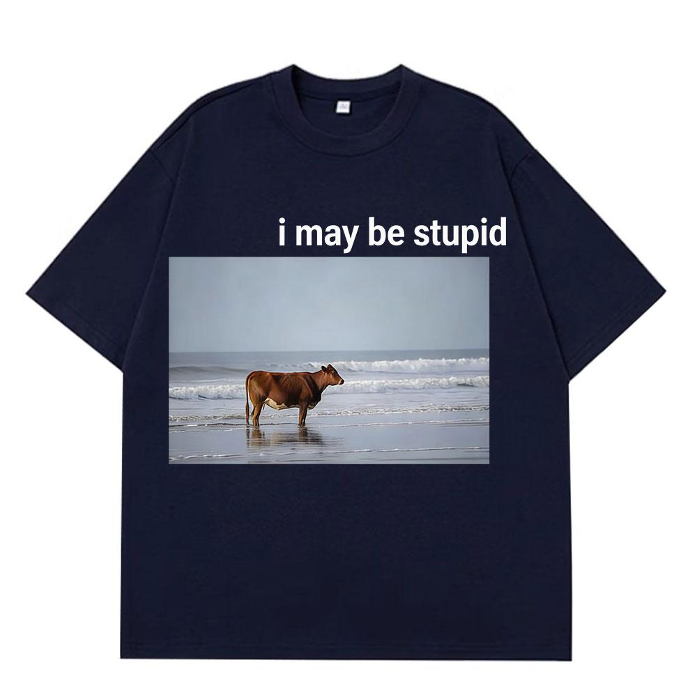 I May Be Stupid Cow on Beach Funny Meme TShirt Unisexs Fashion 100 Cotton Vintage Short Sleeve Loose Comfort Oversized Tshirts