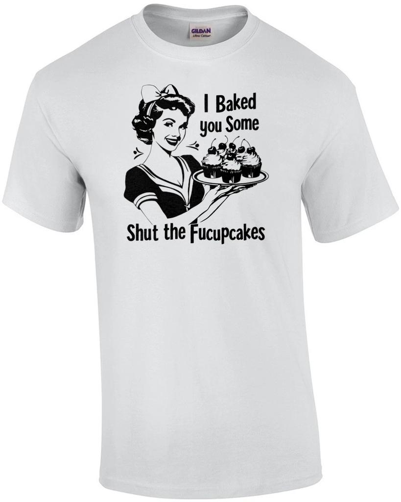 I baked you some shut the fucupcakes - funny inappropriate vintage retro t-shirt
