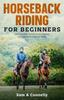 Книга Horseback Riding for Beginners : A Complete Guide To Becoming a Professional Horse Rider