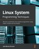 Книга Linux System Programming Techniques : Become a Proficient Linux System Programmer Using Expert Recipes and Techniques