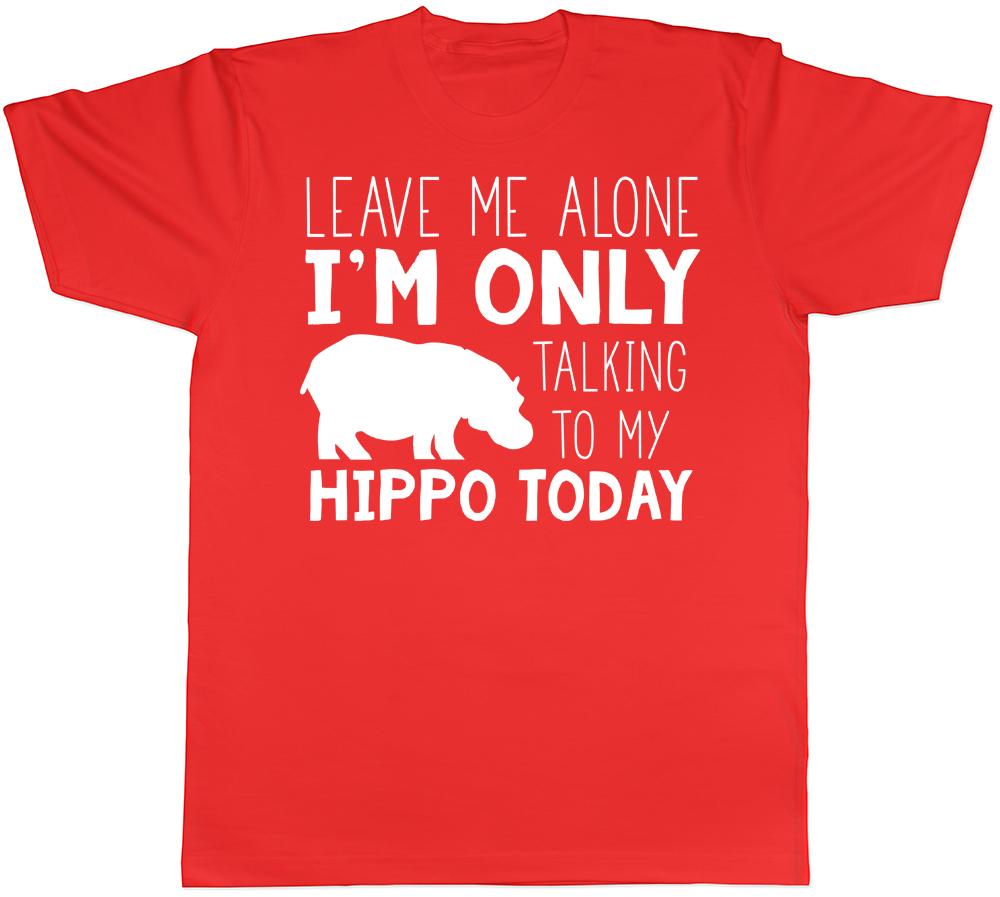 Leave me Alone Im Only Talking to my Hippo Today Mens Womens TShirt