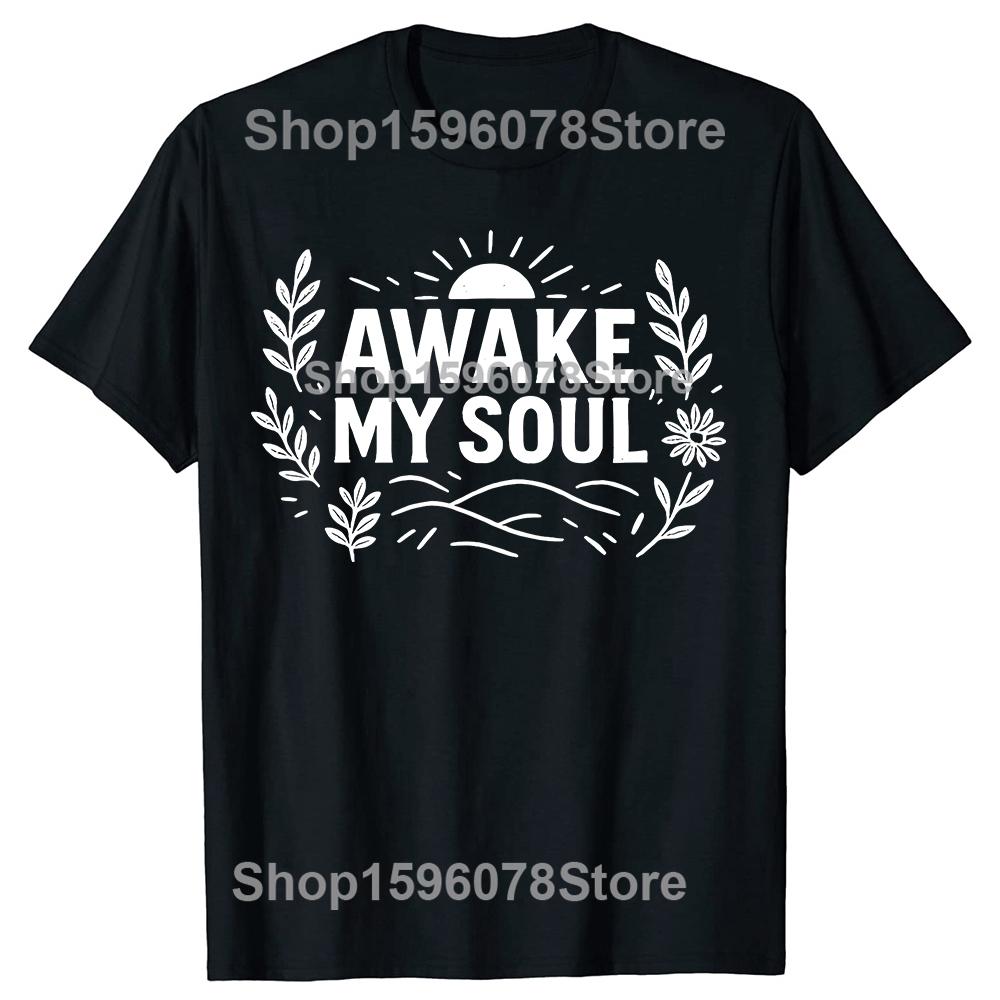 Funny Awake My Soul T Shirts Men Women Casual Cotton Humor Streetwear Tee Shirt Short Sleeve Unisex Loose Crewneck Clothing