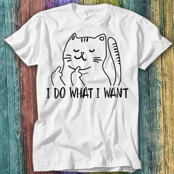 Funny I do What I Want Cat Flipping The Bird Offensive T Shirt Top Tee 402 Unisex T-Shirt