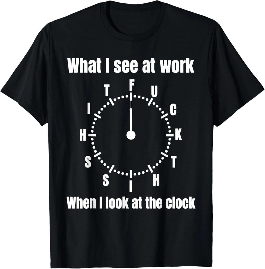 What I See at Work When I Look at The Clock Funny Saying T-Shirt