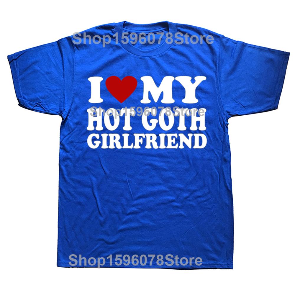 Funny I Love My Hot Goth Girlfriend GF Graphic T Shirts Men Cotton Humor Streetwear Tee Shirt Short Sleeve Unisex Loose Clothing