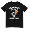 Sometimes You Gotta Flush Twice Funny Anti Trump Meme Parody TShirt