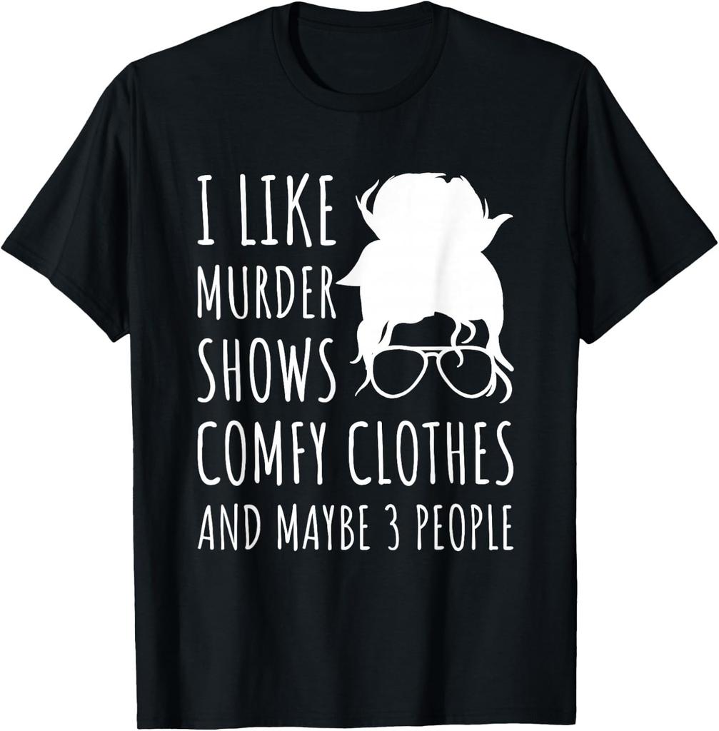 I Like Murder Shows Comfy Clothes and Maybe 3 People T-Shirt