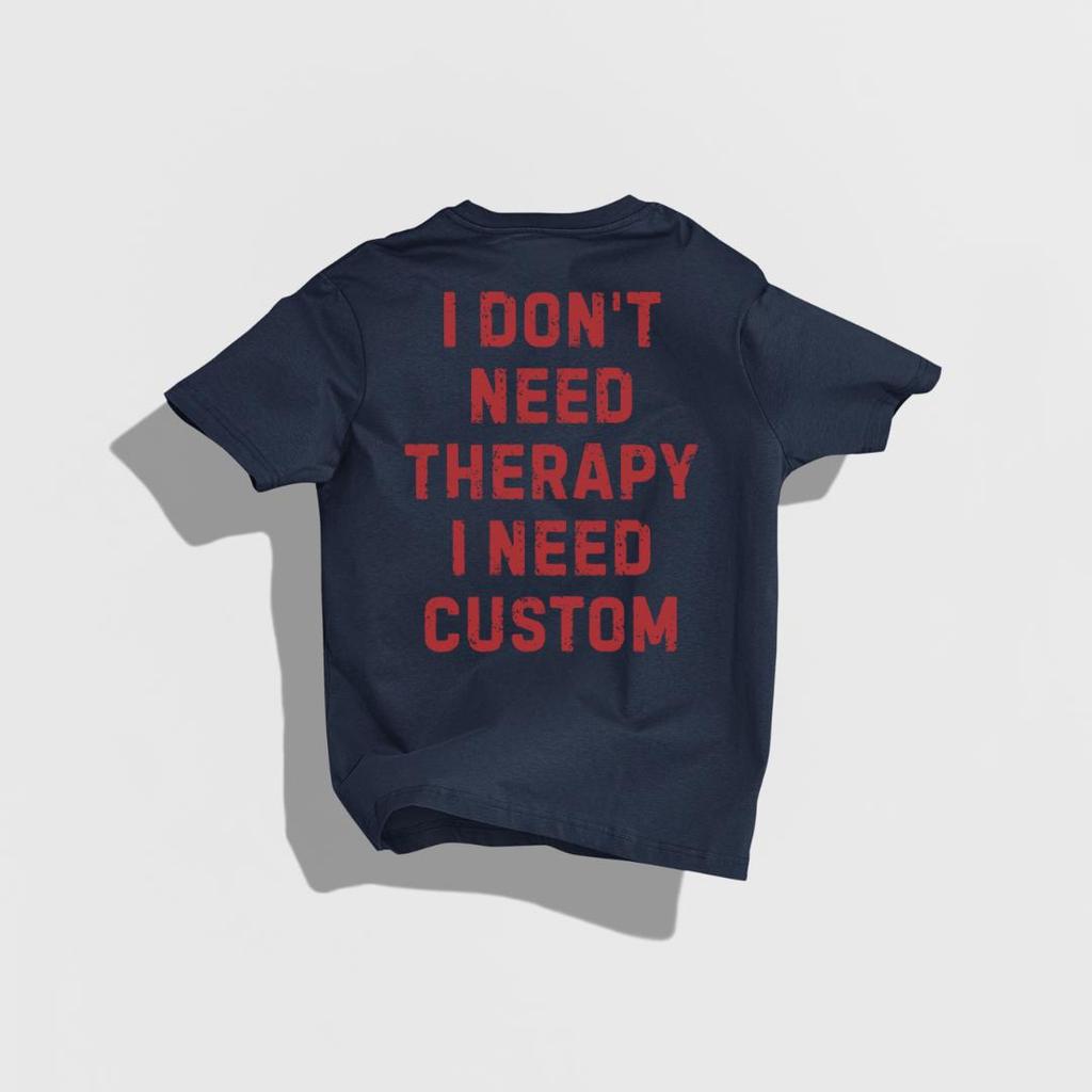 I Dont Need Therapy I Need Custom Shirt Custom Funny Shirt Custom Hobby Tee Gift For Unisex Wounisex Design On Back Custom Text Shirt