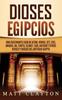 Книга Dioses Egipcios Una Fascinante Guia De Atum Horus Set Isis Anubis Ra Thoth Sejm by Matt Clayton - Hardback
