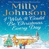 I Wish It Could Be Christmas Every Day by Milly Johnson Paperback Book 9781471178566