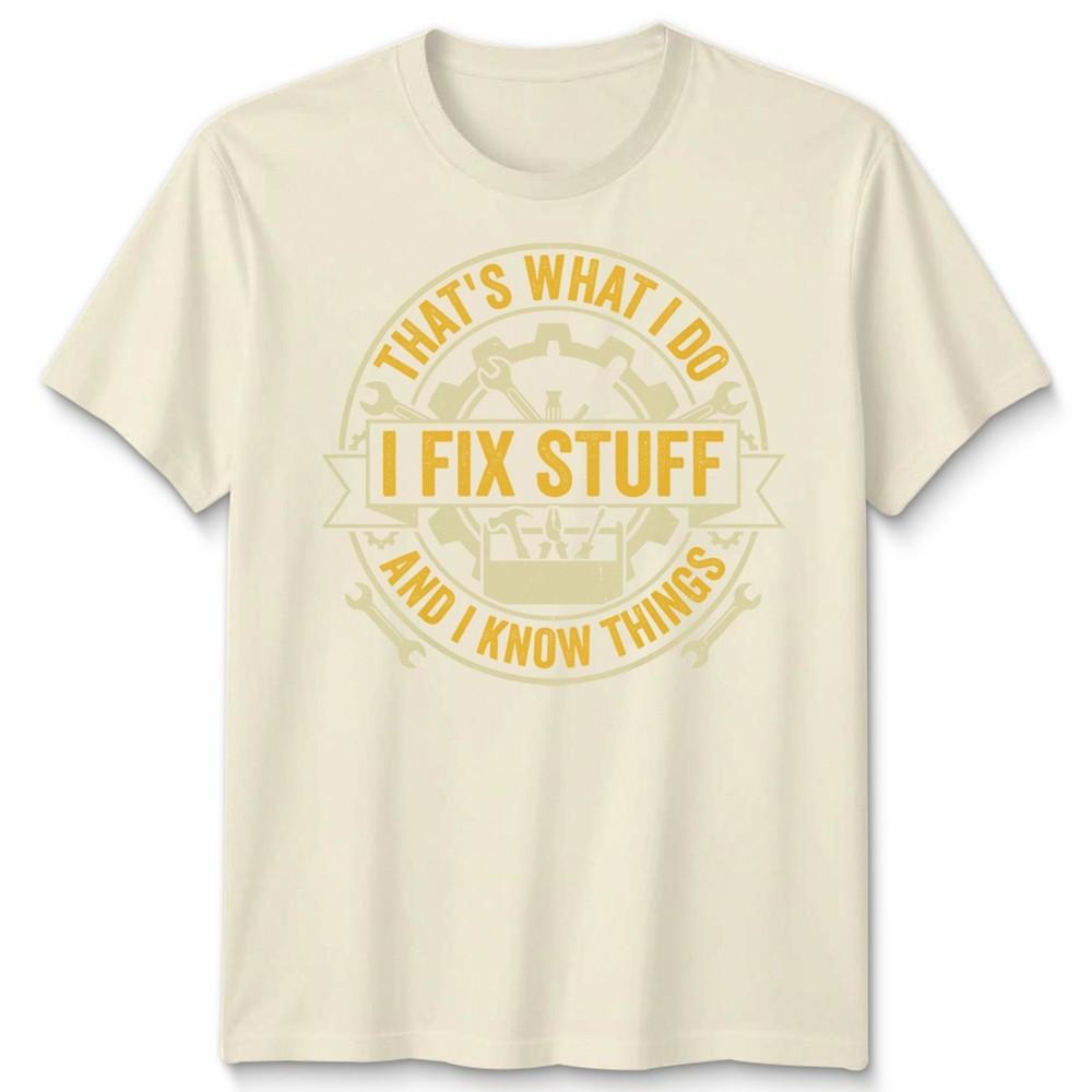 Thats What I Do I Fix Stuff And I Know Things DIY Hobbies Unisexs Unisexs Tee