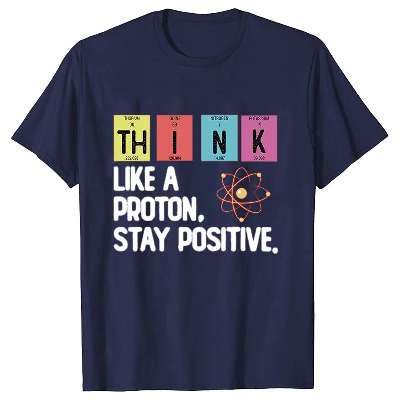 Think Like A Proton Stay Positive Printing Funny Science T Shirt Women Unisex Tops T Shirt Design High Quality T Shirt Oversized