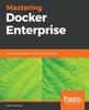 Книга Mastering Docker Enterprise : A Companion Guide for Agile Container Adoption