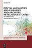 The Digital Humanities and Libraries and Archives In Religious Studies : An Introduction Book